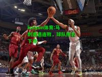 kaiyun体育:马刺遭遇连败，球队排名下滑
