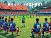 kaiyun体育:球场对决激烈，谁能笑到最后