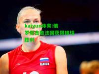 kaiyun体育:俄罗斯击败法国获得排球胜利