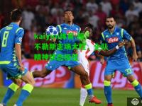 kaiyun体育:那不勒斯主场大胜，全队精神状态极佳