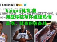 kaiyun体育:美洲篮球冠军杯组建热情高涨，球员积极备战