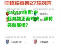 kaiyun体育:中超双雄正面对决，谁将笑傲赛场？