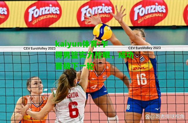 kaiyun体育:乍得男篮实力抢眼，成功晋级下一轮