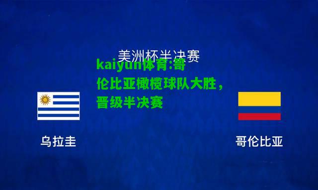kaiyun体育:哥伦比亚橄榄球队大胜，晋级半决赛