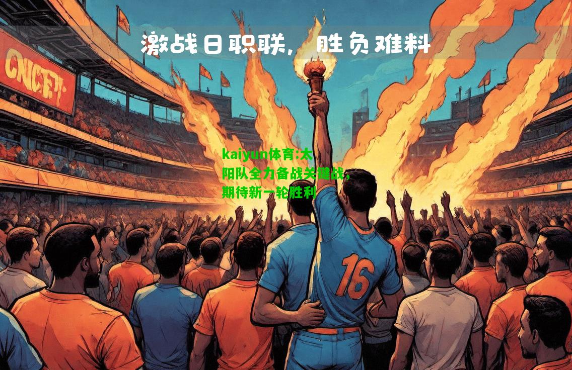 kaiyun体育:太阳队全力备战关键战，期待新一轮胜利