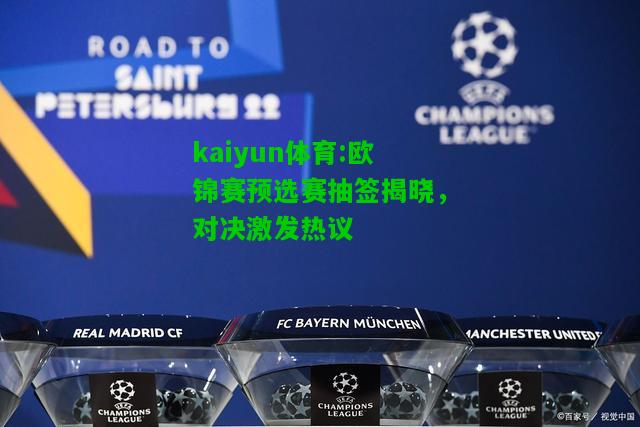 kaiyun体育:欧锦赛预选赛抽签揭晓，对决激发热议