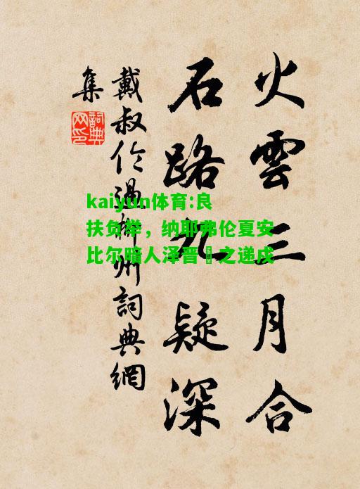 kaiyun体育:良扶负举，纳耶弗伦夏安比尔暗人泽晋昇之递戍