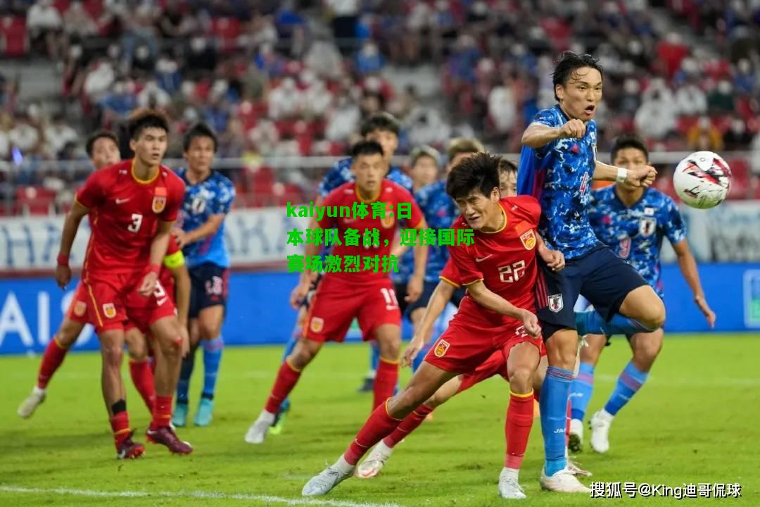 kaiyun体育:日本球队备战，迎接国际赛场激烈对抗