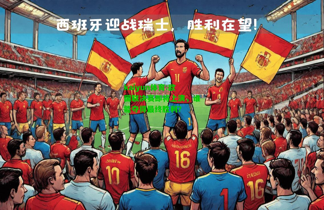 kaiyun体育:欧国联决赛即将上演，谁能夺得最终胜利？