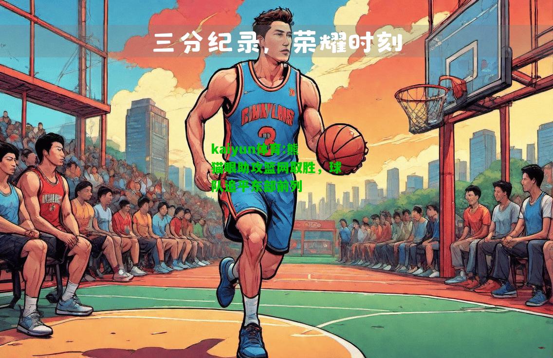 kaiyun体育:熊猫眼助攻篮网取胜，球队追平东部前列