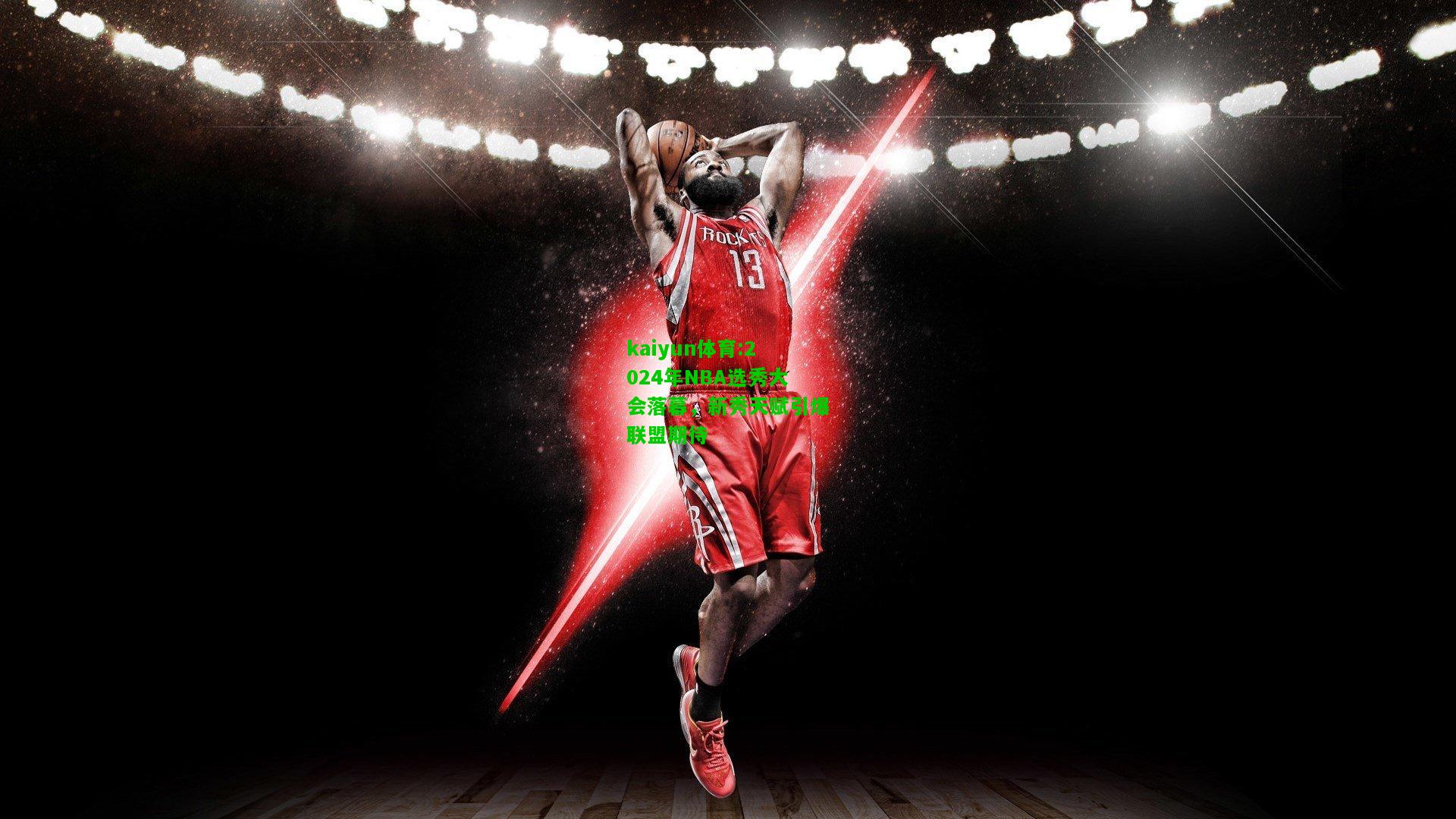 kaiyun体育:2024年NBA选秀大会落幕，新秀天赋引爆联盟期待
