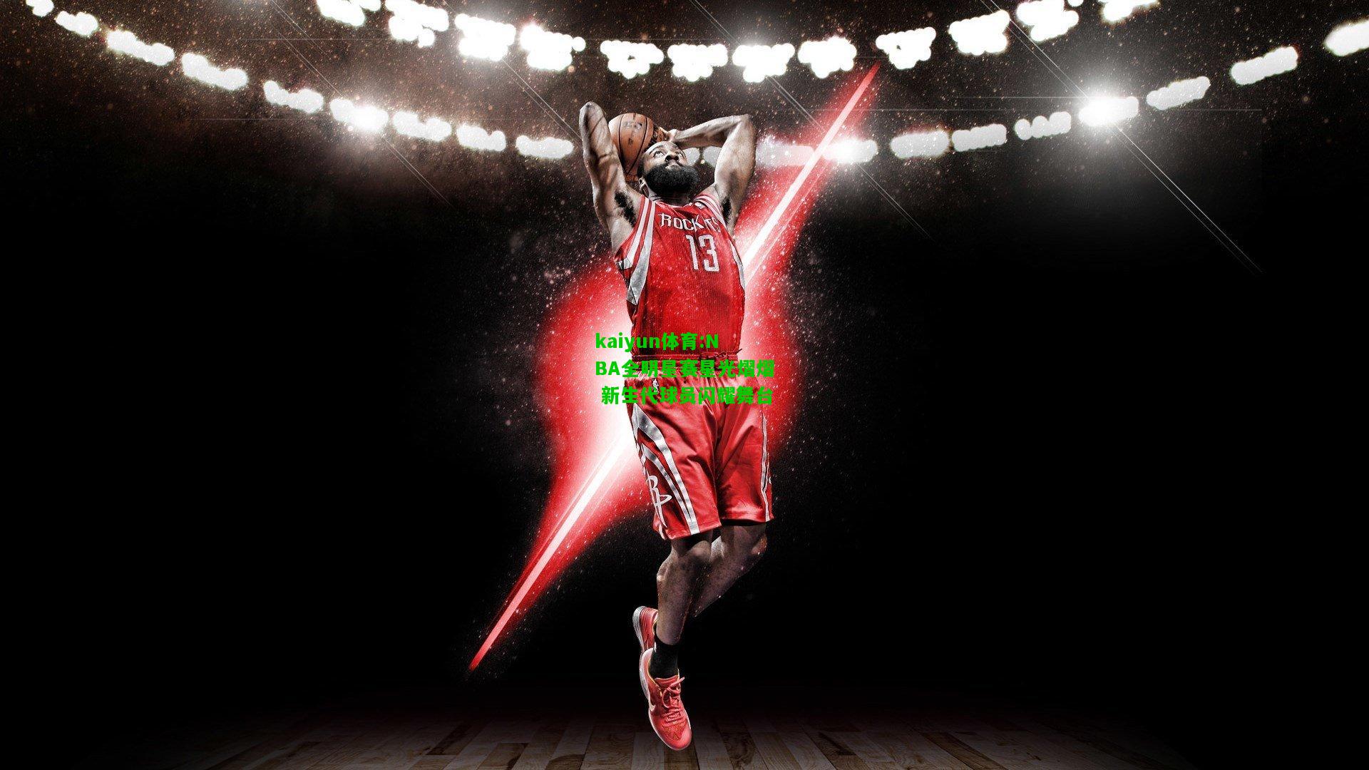 kaiyun体育:NBA全明星赛星光熠熠 新生代球员闪耀舞台